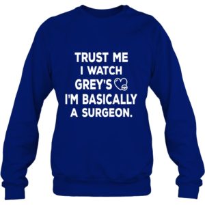 Trust Me I Watch Grey's I'm Basically A Surgeon Shirt
