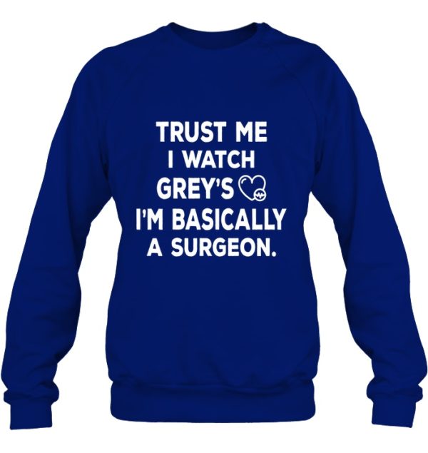 Trust Me I Watch Grey's I'm Basically A Surgeon Shirt