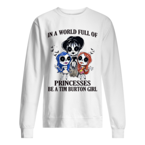 In A World Full Of Princesses Be A Tim Burton Girl Shirt.