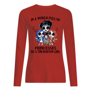 In A World Full Of Princesses Be A Tim Burton Girl Shirt.