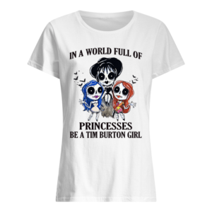 In A World Full Of Princesses Be A Tim Burton Girl Shirt.