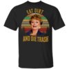 Blanche Golden Girls Eat Dirty And Die Trash Shirt