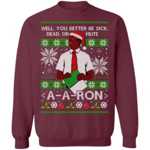 You Better Sick Dead Or Mute A a ron Ugly Christmas Shirt