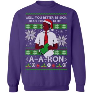 You Better Sick Dead Or Mute A a ron Ugly Christmas Shirt