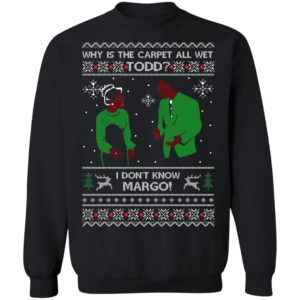 Why Is The Carpet All Wet Todd I Don’t Know Margo Ugly Christmas Shirt