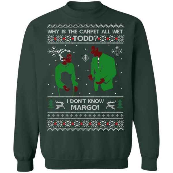Why Is The Carpet All Wet Todd I Don’t Know Margo Ugly Christmas Shirt