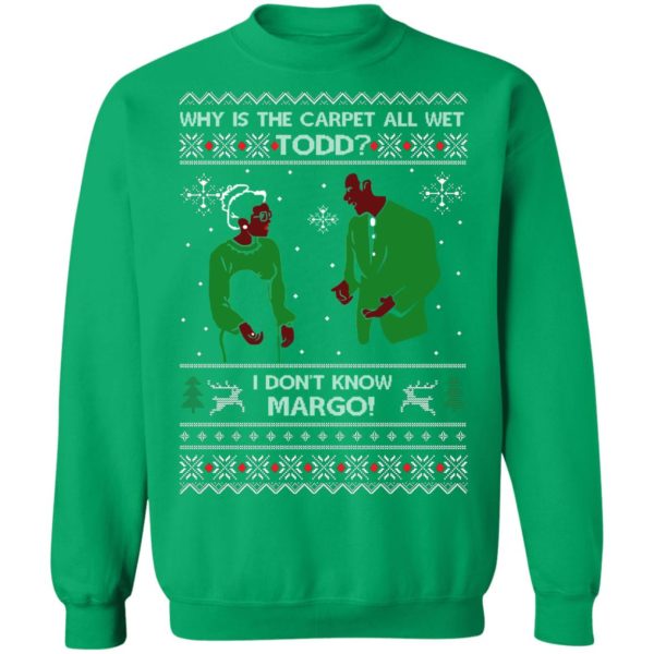 Why Is The Carpet All Wet Todd I Don’t Know Margo Ugly Christmas Shirt