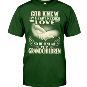 God Knew My Heart Needed Love So He Sent Me My Grandchildren Shirt
