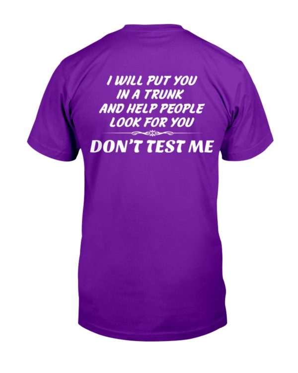 I Will Put You In A Trunk And Help People Look For You Don't Test Me Shirt