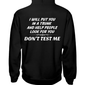 I Will Put You In A Trunk And Help People Look For You Don't Test Me Shirt