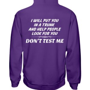 I Will Put You In A Trunk And Help People Look For You Don't Test Me Shirt