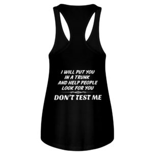 I Will Put You In A Trunk And Help People Look For You Don't Test Me Shirt