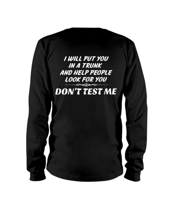 I Will Put You In A Trunk And Help People Look For You Don't Test Me Shirt