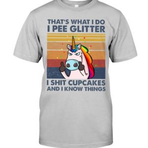 That's What I Do, I Pee Glitter, I Shit Cupcakes And I Know Things Shirt