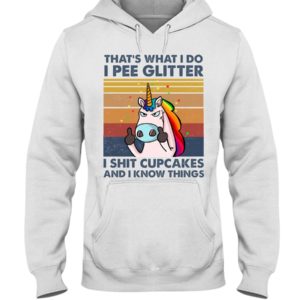 That's What I Do, I Pee Glitter, I Shit Cupcakes And I Know Things Shirt