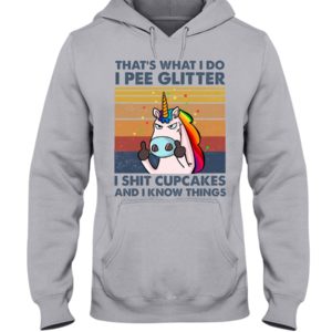 That's What I Do, I Pee Glitter, I Shit Cupcakes And I Know Things Shirt