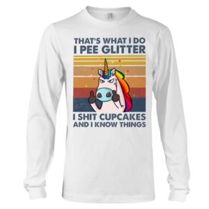 That's What I Do, I Pee Glitter, I Shit Cupcakes And I Know Things Shirt