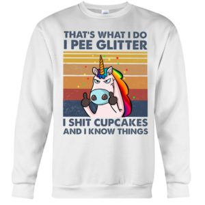That's What I Do, I Pee Glitter, I Shit Cupcakes And I Know Things Shirt