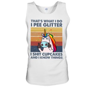 That's What I Do, I Pee Glitter, I Shit Cupcakes And I Know Things Shirt