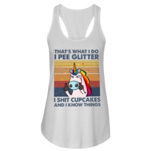 That's What I Do, I Pee Glitter, I Shit Cupcakes And I Know Things Shirt