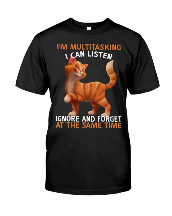I'm Multitasking I Can Listen Ignore And Forget At The Same Time Funny Cat Shirt