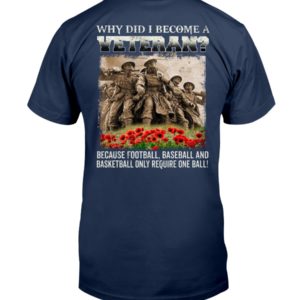 Why Did I Become A Veteran?Because Football,Baseball And Basketball Only Require One Ball! Shirt