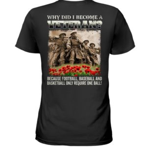 Why Did I Become A Veteran?Because Football,Baseball And Basketball Only Require One Ball! Shirt
