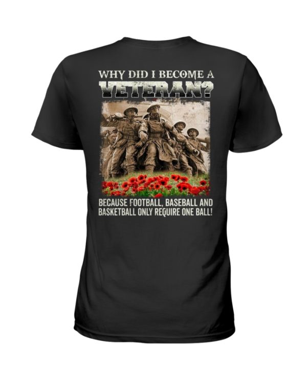 Why Did I Become A Veteran?Because Football,Baseball And Basketball Only Require One Ball! Shirt