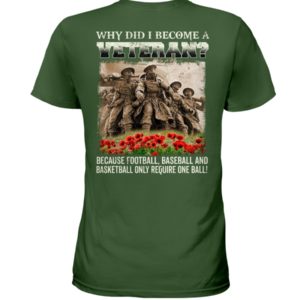 Why Did I Become A Veteran?Because Football,Baseball And Basketball Only Require One Ball! Shirt