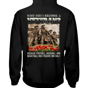 Why Did I Become A Veteran?Because Football,Baseball And Basketball Only Require One Ball! Shirt