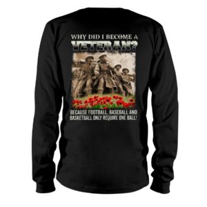 Why Did I Become A Veteran?Because Football,Baseball And Basketball Only Require One Ball! Shirt