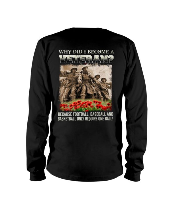 Why Did I Become A Veteran?Because Football,Baseball And Basketball Only Require One Ball! Shirt