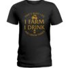 That’s What I Do, I Farm, I Drink And I Know Things Shirt