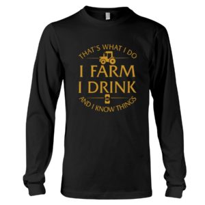That's What I Do, I Farm, I Drink And I Know Things Shirt image That's What I Do, I Farm, I Drink And I Know Things Shirt