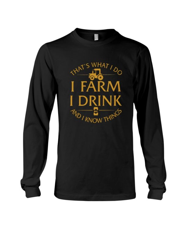 That's What I Do, I Farm, I Drink And I Know Things Shirt