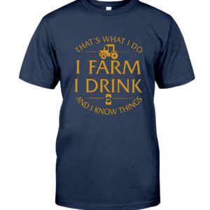 That's What I Do, I Farm, I Drink And I Know Things Shirt image That's What I Do, I Farm, I Drink And I Know Things Shirt