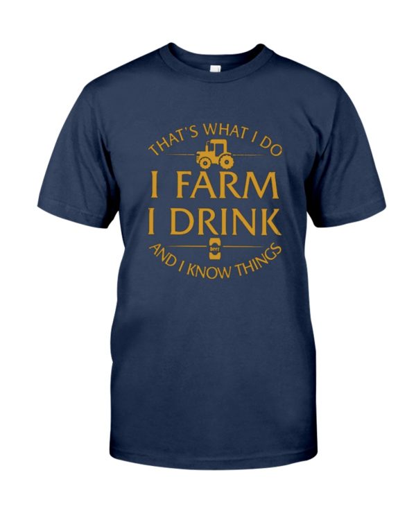 That's What I Do, I Farm, I Drink And I Know Things Shirt