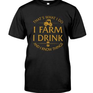 That's What I Do, I Farm, I Drink And I Know Things Shirt image That's What I Do, I Farm, I Drink And I Know Things Shirt