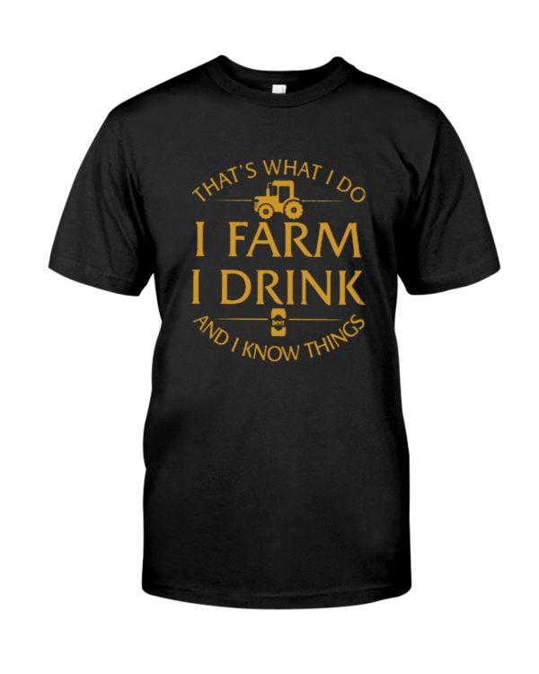 That's What I Do, I Farm, I Drink And I Know Things Shirt
