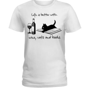 Life Is Better With Wine Cats And Books Shirt