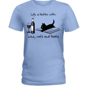 Life Is Better With Wine Cats And Books Shirt