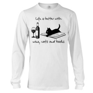 Life Is Better With Wine Cats And Books Shirt
