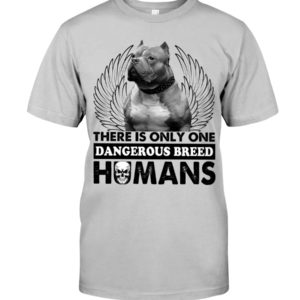 Pit Bull There Is Only One Dangerous Breed Humans Shirt