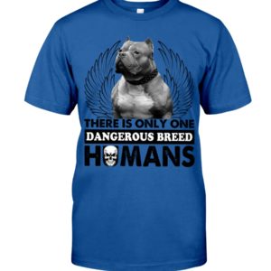 Pit Bull There Is Only One Dangerous Breed Humans Shirt