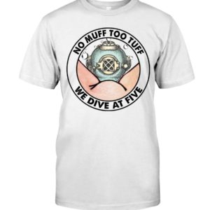 No Muff Too Tuff, We Dive At Five Shirt