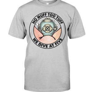 No Muff Too Tuff, We Dive At Five Shirt