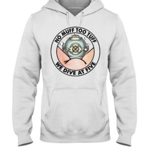 No Muff Too Tuff, We Dive At Five Shirt