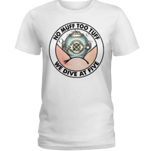 No Muff Too Tuff, We Dive At Five Shirt