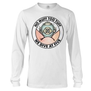 No Muff Too Tuff, We Dive At Five Shirt