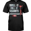 Ice Fishing, Drill It Till It Squirts Shirt